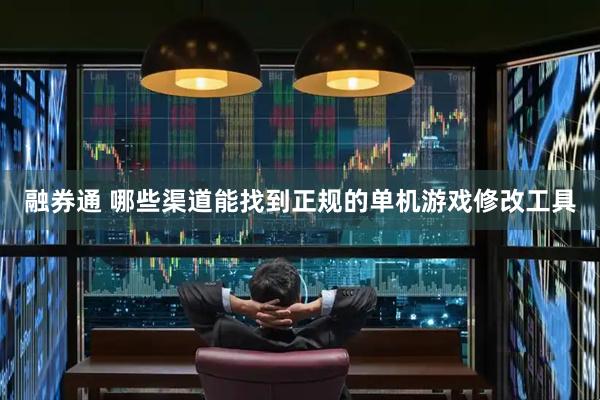 融券通 哪些渠道能找到正规的单机游戏修改工具